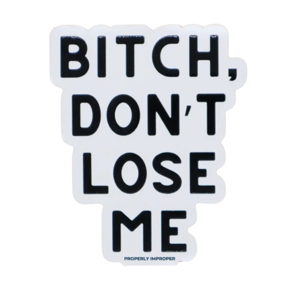 Sticker Properly Improper blanc et noir avec message Bitch Don’t Lose Me en lettres capitales