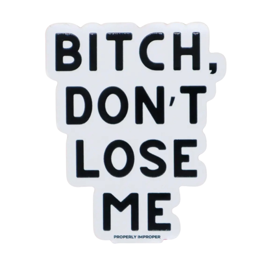 Sticker Properly Improper blanc et noir avec message Bitch Don’t Lose Me en lettres capitales